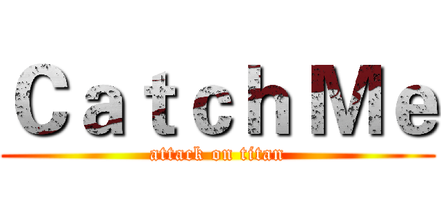 Ｃａｔｃｈ Ｍｅ (attack on titan)