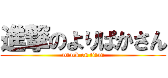 進撃のよりぱかさん (attack on titan)