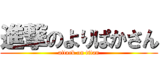進撃のよりぱかさん (attack on titan)
