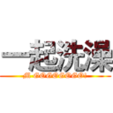 一起洗澡 (M GOGOGOGO!)