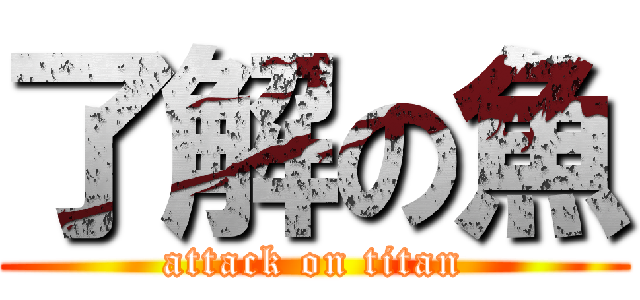 了解の魚 (attack on titan)