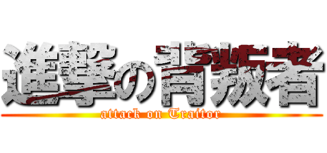進撃の背叛者 (attack on Traitor)