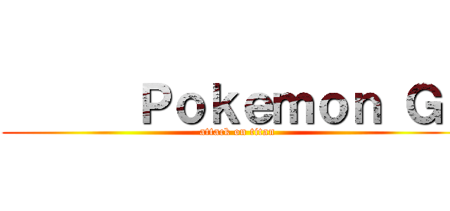       Ｐｏｋｅｍｏｎ Ｇｏ (attack on titan)