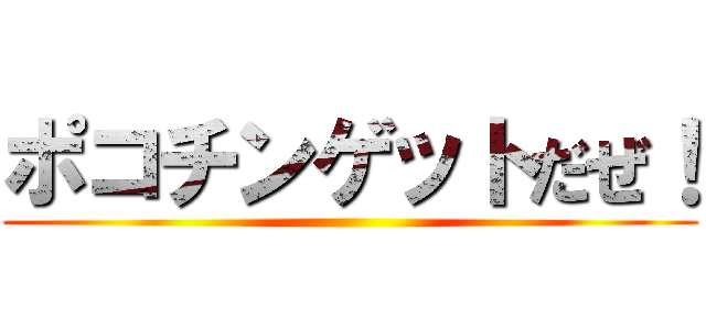 ポコチンゲットだぜ！ ()