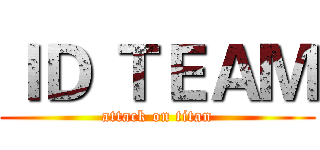 ＩＤ ＴＥＡＭ (attack on titan)