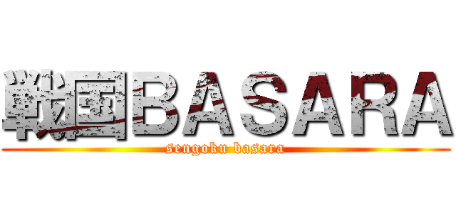 戦国ＢＡＳＡＲＡ (sengoku basara)