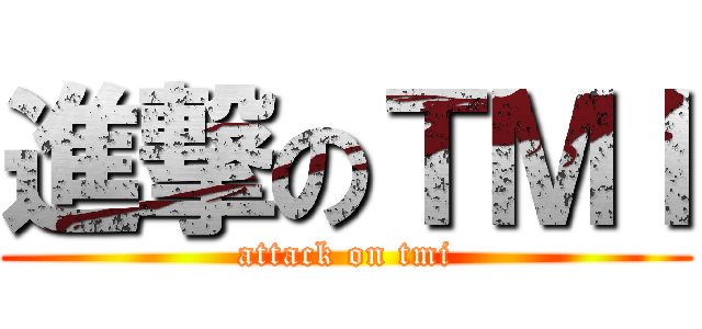 進撃のＴＭＩ (attack on tmi)