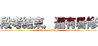 段考結束，還有暑修 (attack on titan)