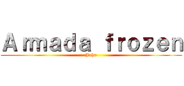 Ａｒｍａｄａ ｆｒｏｚｅｎ (John)