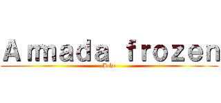 Ａｒｍａｄａ ｆｒｏｚｅｎ (John)
