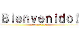 Ｂｉｅｎｖｅｎｉｄｏ！ (attack on titan)