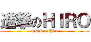 進撃のＨＩＲＯ (attack on Hiro)