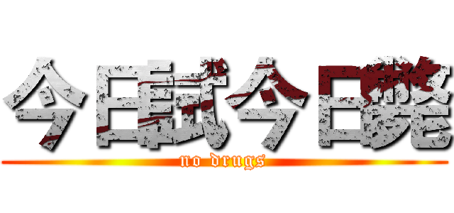 今日試今日斃 (no drugs)