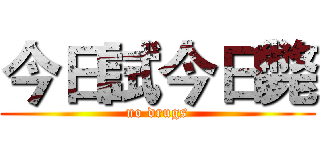 今日試今日斃 (no drugs)