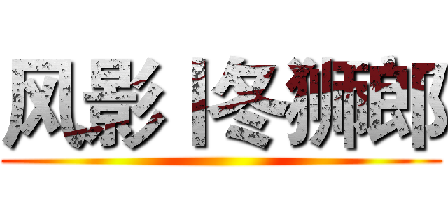 风影丨冬狮郎 ()