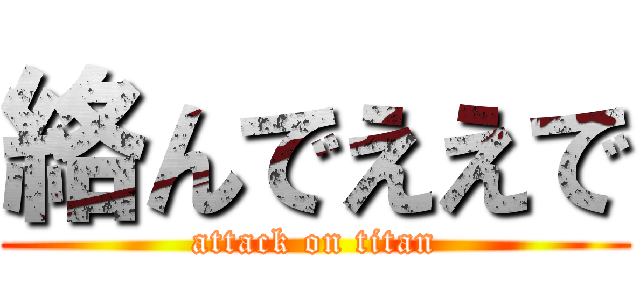 絡んでええで (attack on titan)