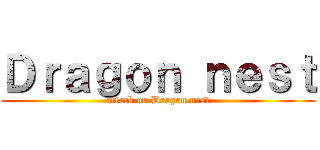 Ｄｒａｇｏｎ ｎｅｓｔ (attack on Dragon nest)
