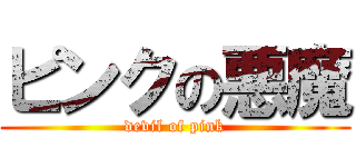 ピンクの悪魔 (devil of pink)