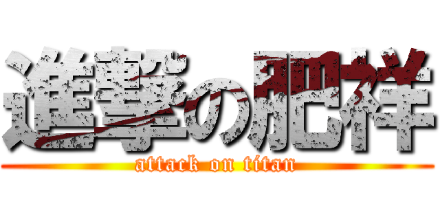 進撃の肥祥 (attack on titan)