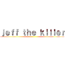 ｊｅｆｆ ｔｈｅ ｋｉｌｌｅｒ ()