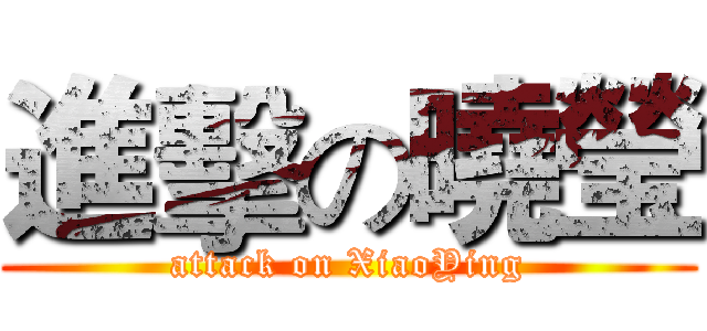 進擊の曉瑩 (attack on XiaoYing)