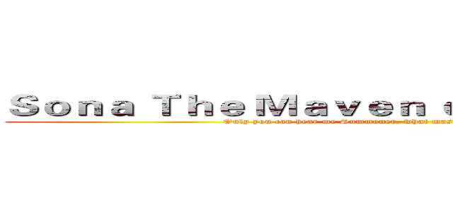 Ｓｏｎａ Ｔｈｅ Ｍａｖｅｎ ｏｆ ｔｈｅ Ｓｔｒｉｎｇｓ (Only you can hear me Summoner, what masterpiece shall we play today?)