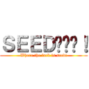 ＳＥＥＤ呢屌你！ (Where the fuck is seed!)