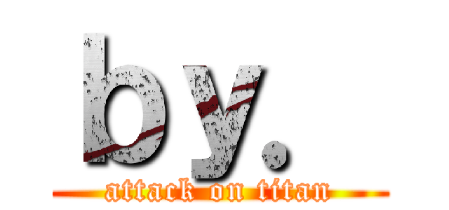 ｂｙ． (attack on titan)