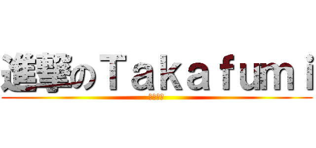 進撃のＴａｋａｆｕｍｉ (信者拡大)