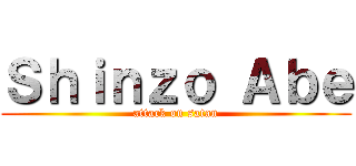 Ｓｈｉｎｚｏ Ａｂｅ (attack on satan)