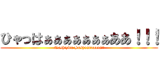 ひゃっはぁぁぁぁぁぁぁああ！！！ (Nashiziru Busyaaaaaaaa!!)