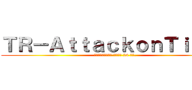 ＴＲ－ＡｔｔａｃｋｏｎＴｉｔａｎ (สังคมสนุก เปิด 24 ชม.)