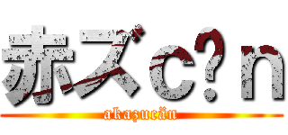 赤ズｃäｎ (akazucän)