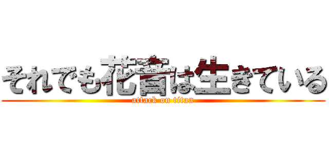 それでも花音は生きている (attack on titan)