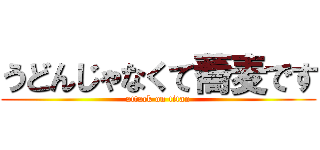 うどんじゃなくて蕎麦です (attack on titan)