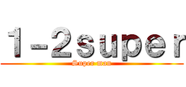 １－２ｓｕｐｅｒ (Super man)