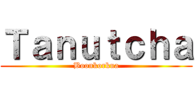 Ｔａｎｕｔｃｈａ (Boonkorkua)