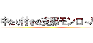 中たり付きの支那モンロ～ル ()