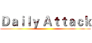 Ｄａｉｌｙ Ａｔｔａｃｋ ()
