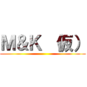 Ｍ＆Ｋ （仮） ()