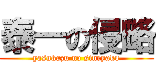 泰一の侵略 (yasukazu no sinryaku)