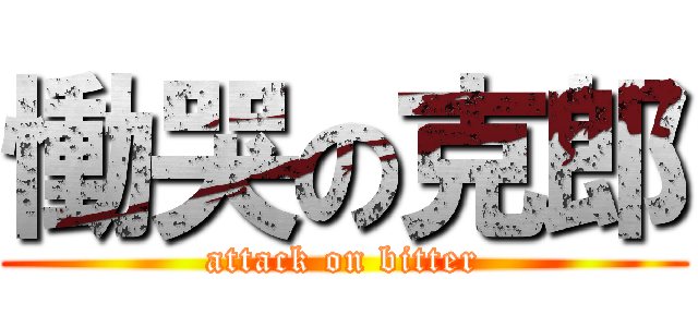 慟哭の克郎 (attack on bitter)