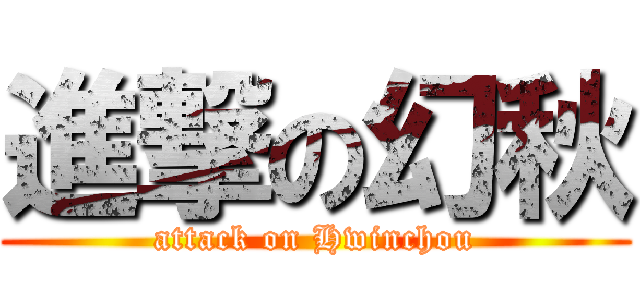 進撃の幻秋 (attack on Hwinchou)