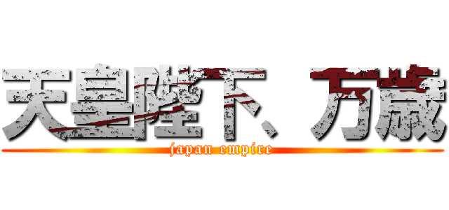 天皇陛下、万歳 (japan empire)