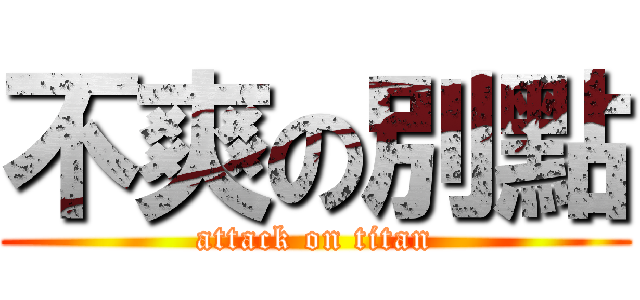 不爽の別點 (attack on titan)