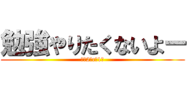 勉強やりたくないよー (南中2年c組1番)