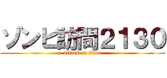 ゾンビ訪問２１３０ (attack on titan)