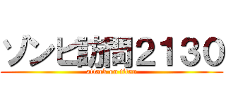 ゾンビ訪問２１３０ (attack on titan)