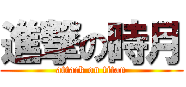 進撃の時月 (attack on titan)