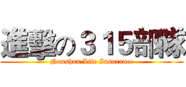 進擊の３１５部隊 (Nanshan Life Insurance)